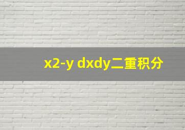 x2-y dxdy二重积分